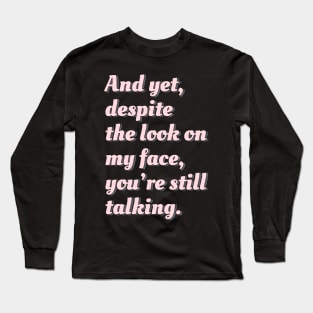 Despite the Look on My Face, You're Still Talking Long Sleeve T-Shirt